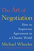 The art of negotiation : how to improvise agreement... by  Michael Wheeler 
