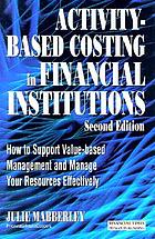 Activity-based costing in financial institutions : how to support value-based management and manage your resources effectively
