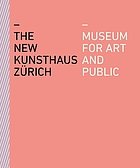 The new Kunsthaus Zürich : museum for art and public