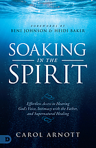 Soaking in the spirit : effortless access to the presence, voice, and healing power of God