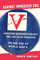 Against immediate evil : American internationalists and the four freedoms on the eve of World War II