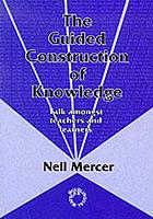 The guided construction of knowledge : talk amongst teachers and learners
