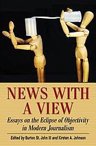 News with a view : essays on the eclipse of objectivity in modern journalism