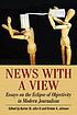 News with a view : essays on the eclipse of objectivity... by  Burton St  John 