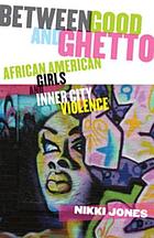 Between Good and Ghetto : African American Girls and Inner-City Violence.
