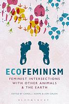 Ecofeminism : feminist intersections with other animals and the earth