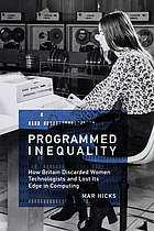 Programmed inequality : how Britain discarded women technologists and lost its edge in computing