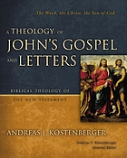 A theology of John's Gospel and letters the Word, the Christ, the Son of God