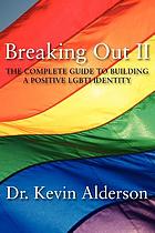 Breaking out II : the complete guide to building a positive LGBTI identity