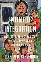 Intimate integration : a history of the Sixties Scoop and the colonization of Indigenous kinship