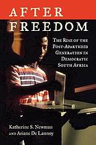 After freedom : the rise of the post-apartheid generation in democratic South Africa