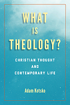 What is theology? : Christian thought and contemporary life