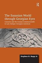 The Sasanian world through Georgian eyes the Iranian Commonwealth in Late Antique Georgian literature