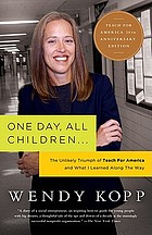 One day, all children-- : the unlikely triumph of Teach for America and what I learned along the way