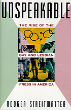 Unspeakable : the rise of the gay and lesbian press in America