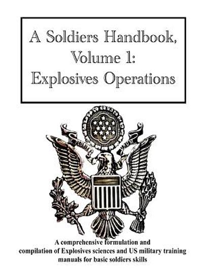 A soldiers handbook, volume 1 : explosives operations : a comprehensive ...