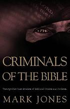 Criminals of the Bible : twenty-five case studies of biblical crimes and outlaws