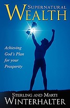 Supernatural wealth : achieving God's plan for your prosperity