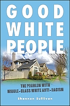 Good white people : the problem with middle-class white anti-racism