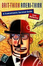 Brit-think, Ameri-think : a transatlantic survival guide