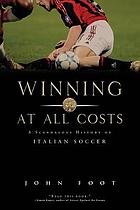 Winning at all costs : a scandalous history of Italian soccer