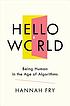 Hello world : being human in the age of algorithms by  Hannah Fry 