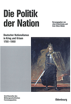Die Politik der Nationen deutscher Nationalismus in Krieg und Krisen 1760 - 1960