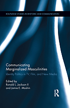 Communicating marginalized masculinities : identity politics in TV, film, and new media