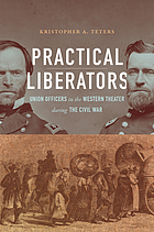 Practical liberators : Union officers in the western theater during the Civil War