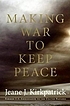 Making war to keep peace by  Jeane J Kirkpatrick 