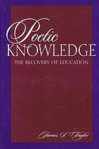 Poetic knowledge : the recovery of education