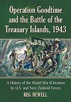 Operation Goodtime and the Battle of the Treasury Islands, 1943 : the World War II invasion by United States and New Zealand forces
