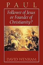 Follower of Jesus or founder of Christianity? : a new look at the question of Paul and Jesus