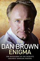 The Dan Brown Enigma : the Biography of the World's Greatest Thriller Writer.