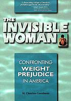The invisible woman : confronting weight prejudice in America.