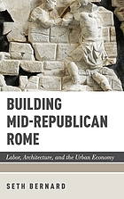 Building mid-Republican Rome : labor, architecture, and the urban economy