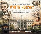 Who's haunting the White House? : the president's mansion and the ghosts who live there