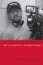 The cinema of Steven Soderbergh : indie sex, corporate lies, and digital videotape