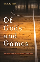 Of gods and games : religious faith and modern sports