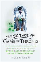 The science of Game of thrones : from the genetics of royal incest to the chemistry of death by molten gold--sifting fact from fantasy in the Seven Kingdoms