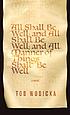 All shall be well ; and all shall be well ; and... by  Tod Wodicka 