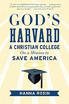 God's Harvard : a Christian college on a mission to save America