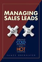 Managing sales leads : turning cold prospects into hot customers