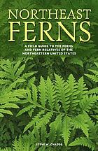 Northeast Ferns : a field guide to the ferns and fern relatives of the northeastern United States