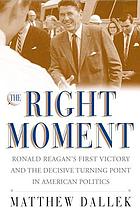 The right moment : ronald reagan's first victory and the decisive turning point in american politics