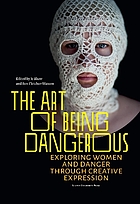 Front cover image for The art of being dangerous : exploring women and danger through creative expression