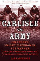 Carlisle vs. Army : Jim Thorpe, Dwight Eisenhower, Pop Warner, and the forgotten story of football's greatest battle