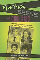 Freaks, geeks, and cool kids : American teenagers, schools, and the culture of consumption