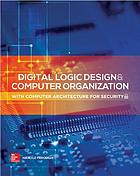 Digital logic design and computer organization : with computer architecture for security
