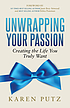 Unwrapping your passion : creating the life you... by  Karen Putz 